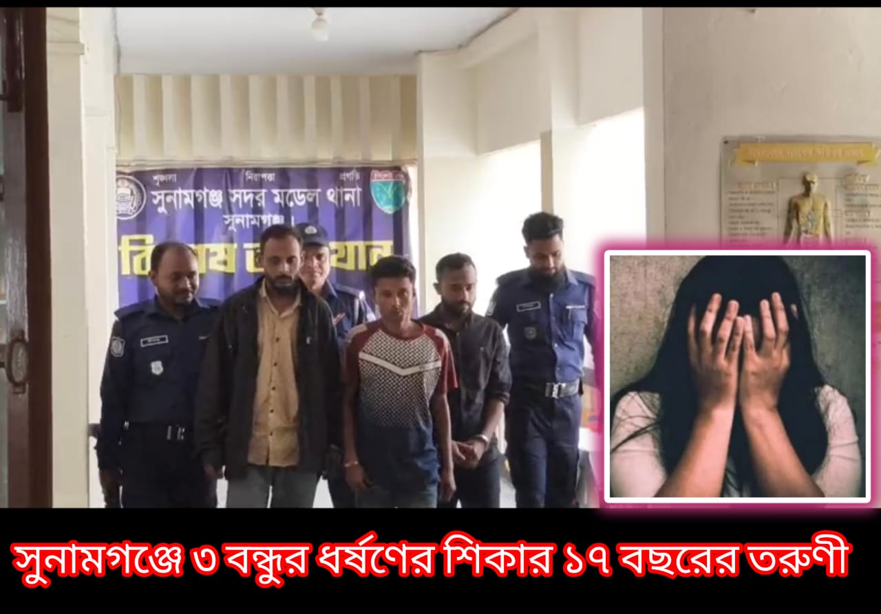 ফেইসবুকে সম্পর্ক করে বিয়ের প্রলোভনে সুনামগঞ্জ এনে ১৭বছরের এক কিশোরীকে গণধর্ষণ, ৩জনকে আটক করেছে পুলিশ